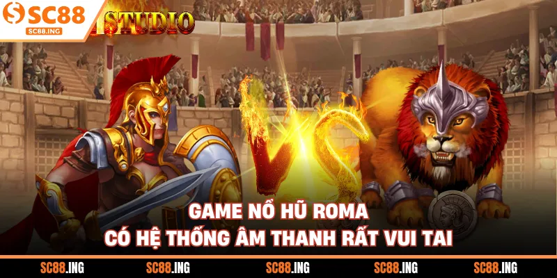 Game nổ hũ Roma có hệ thống âm thanh rất vui tai