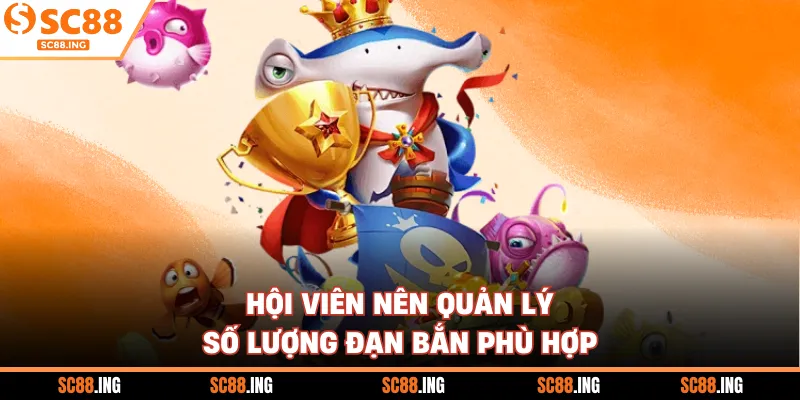 Hội viên nên quản lý số lượng đạn bắn phù hợp