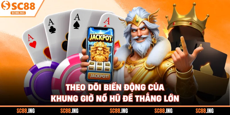 Theo dõi biến động của khung giờ nổ hũ để thắng lớn