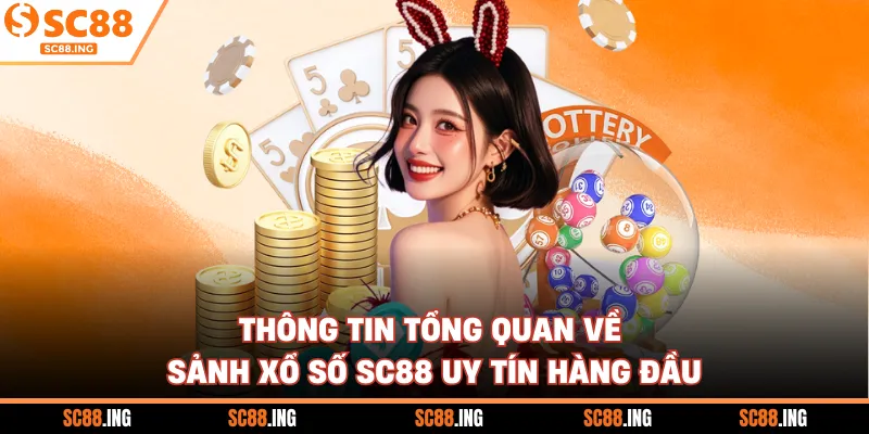 Thông tin tổng quan về sảnh xổ số SC88 uy tín hàng đầu