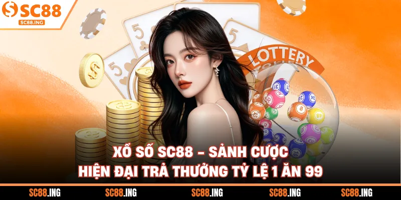 Xổ Số SC88 - Sảnh Cược Hiện Đại Trả Thưởng Tỷ Lệ 1 Ăn 99